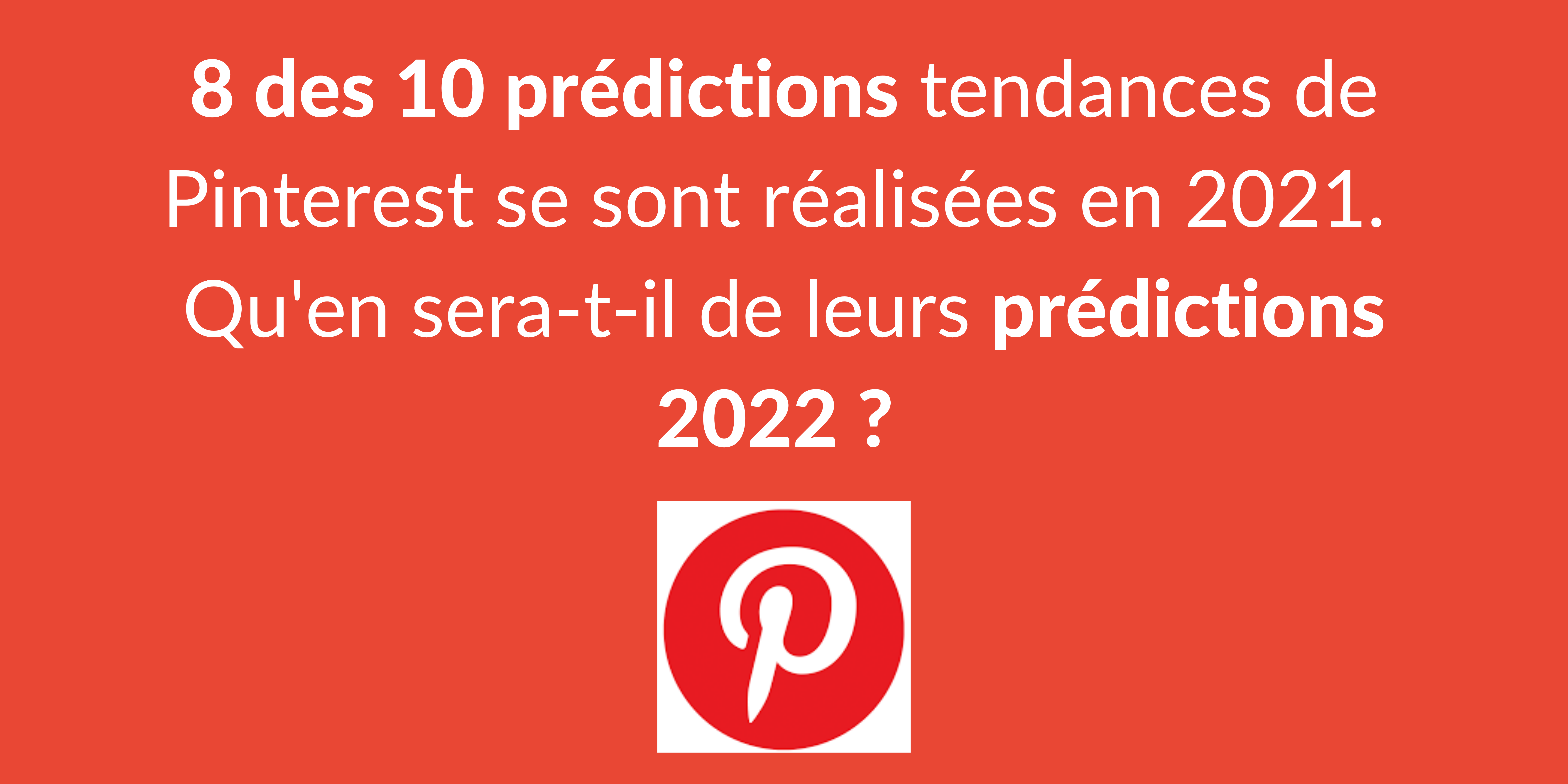 8 des 10 predictions tendances Pinterest de 2021 se sont réalisées. Qu'en sera-t-il en 2022 ?